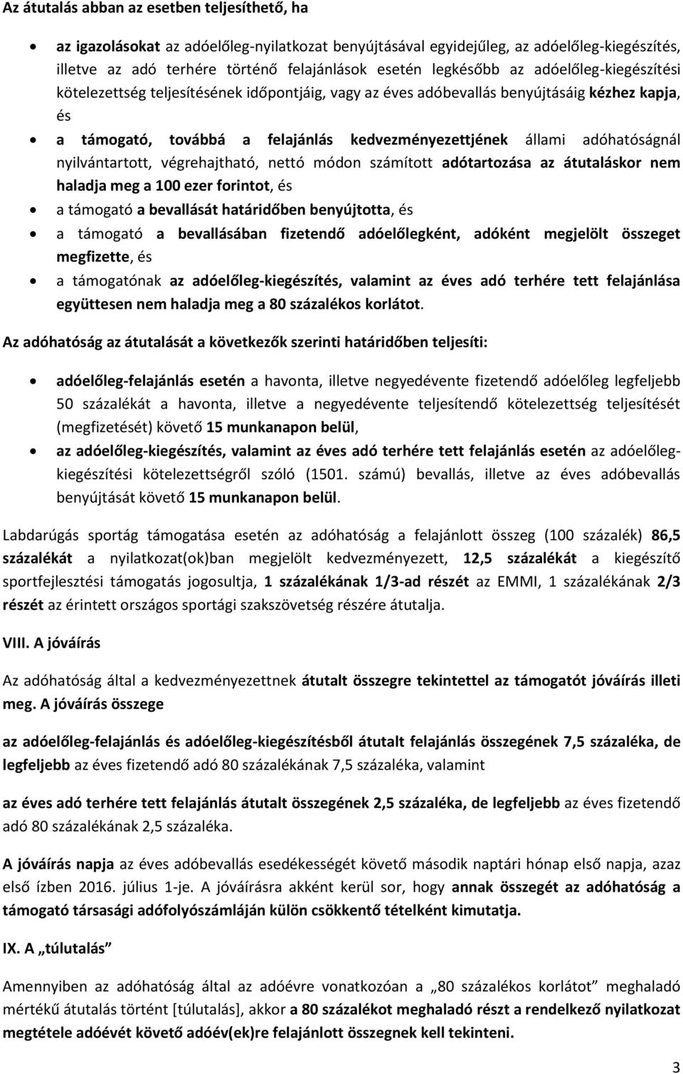 adóhatóságnál nyilvántartott, végrehajtható, nettó módon számított adótartozása az átutaláskor nem haladja meg a 100 ezer forintot, és a támogató a bevallását határidőben benyújtotta, és a támogató a