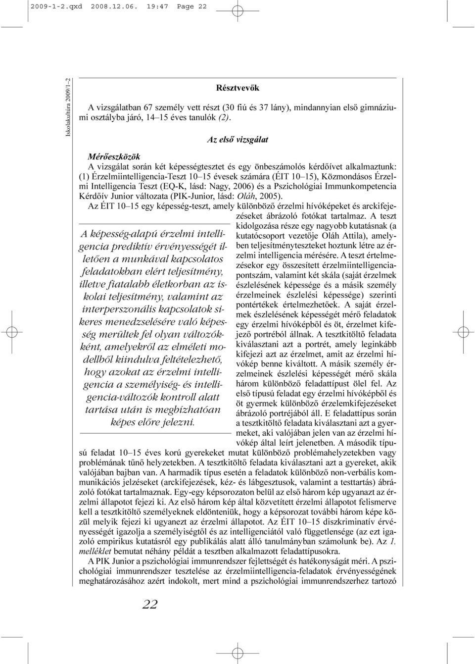 Intelligencia Teszt (EQ-K, lásd: Nagy, 2006) és a Pszichológiai Immunkompetencia Kérdõív Junior változata (PIK-Junior, lásd: Oláh, 2005).