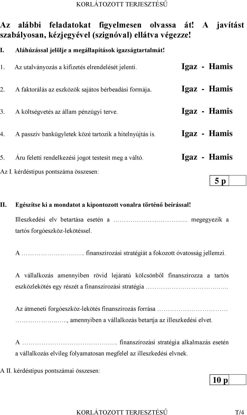 A passzív bankügyletek közé tartozik a hitelnyújtás is. Igaz - Hamis 5. Áru feletti rendelkezési jogot testesít meg a váltó. Igaz - Hamis Az I. kérdéstípus pontszáma összesen: 5 p II.