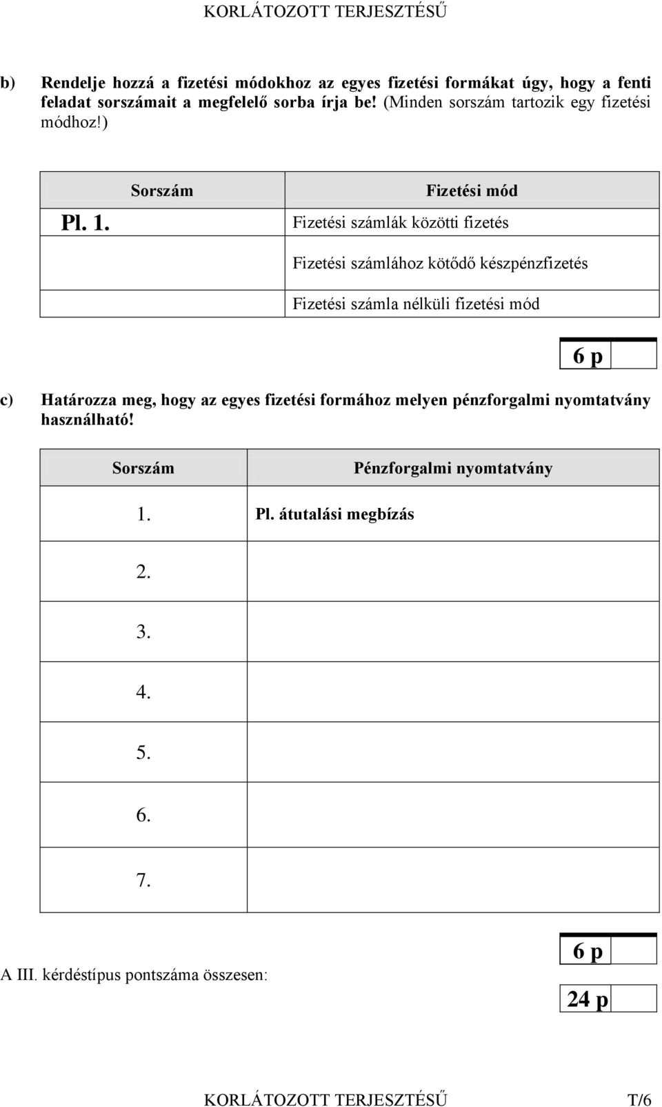 Sorszám Fizetési mód Fizetési számlák közötti fizetés Fizetési számlához kötődő készpénzfizetés Fizetési számla nélküli fizetési mód 6 p c)