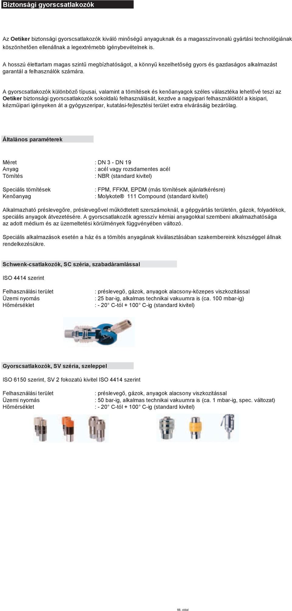 A gyorscsatlakozók különböző típusai, valamint a tömítések és kenőanyagok széles választéka lehetővé teszi az Oetiker biztonsági gyorscsatlakozók sokoldalú felhasználását, kezdve a nagyipari