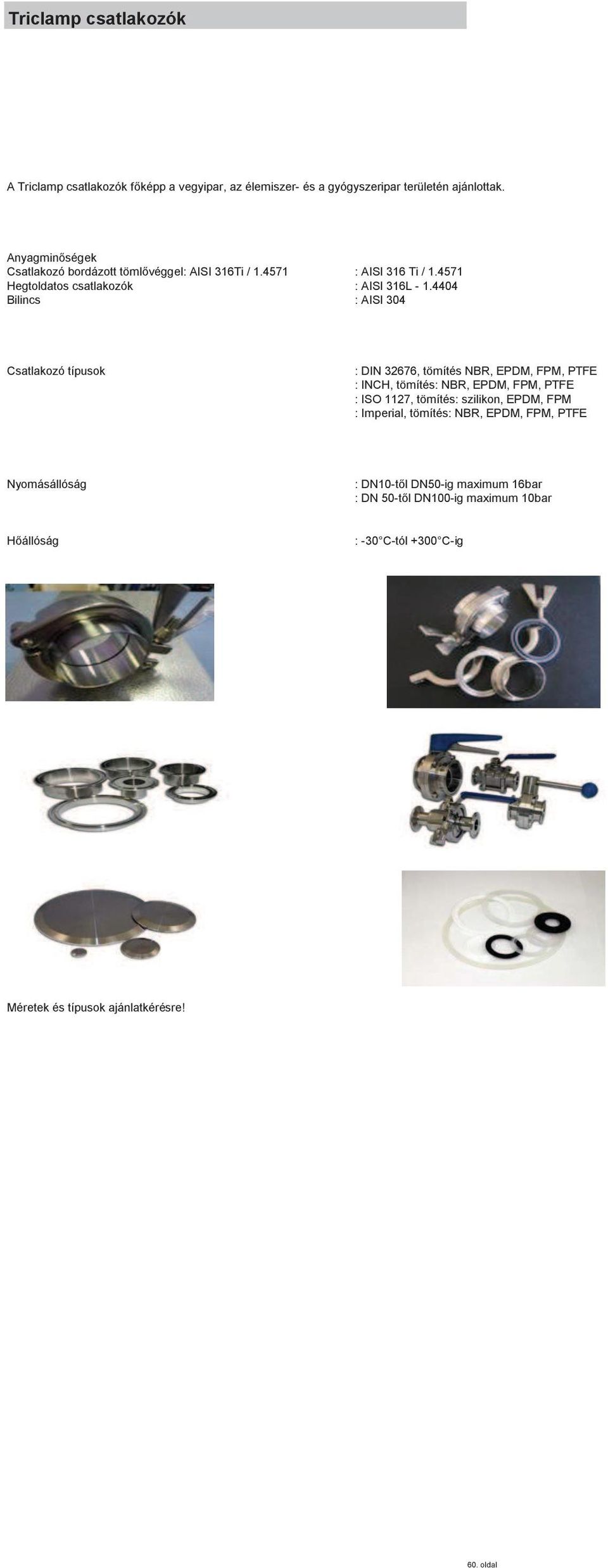 4404 Bilincs : AISI 304 Csatlakozó típusok : DIN 32676, tömítés NBR, EPDM, FPM, PTFE : INCH, tömítés: NBR, EPDM, FPM, PTFE : ISO 1127, tömítés: szilikon,