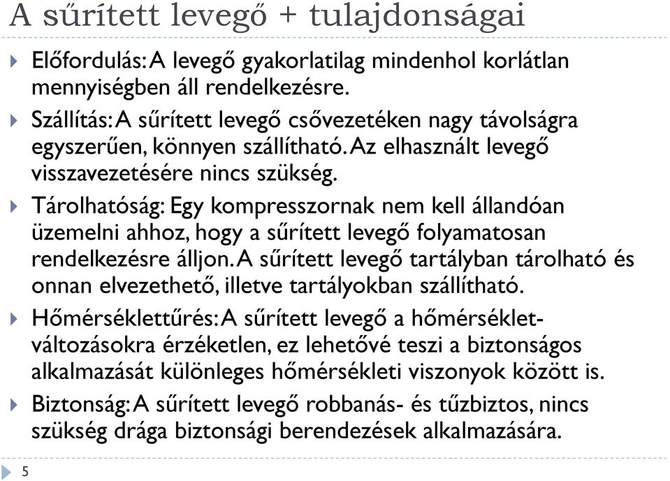 Tárolhatóság: Egy kompresszornak nem kell állandóan üzemelni ahhoz, hogy a sűrített levegő folyamatosan rendelkezésre álljon.