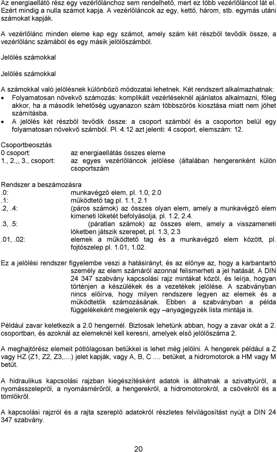 Jelölés számokkal Jelölés számokkal A számokkal való jelölésnek különböző módozatai lehetnek.