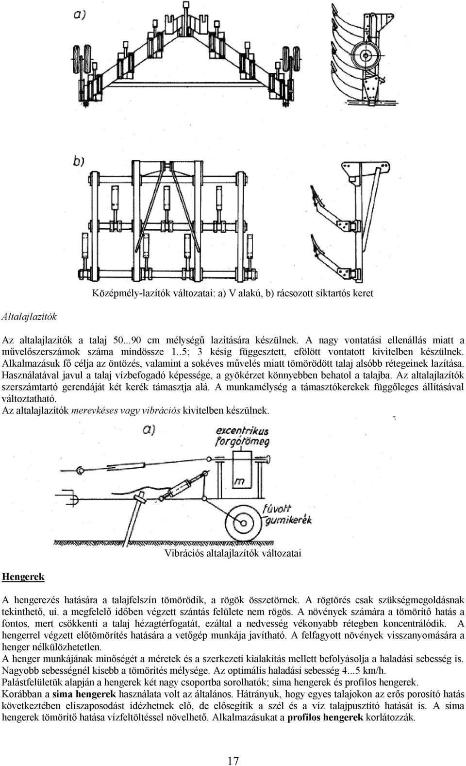Alkalmazásuk fő célja az öntözés, valamint a sokéves művelés miatt tömörödött talaj alsóbb rétegeinek lazítása.