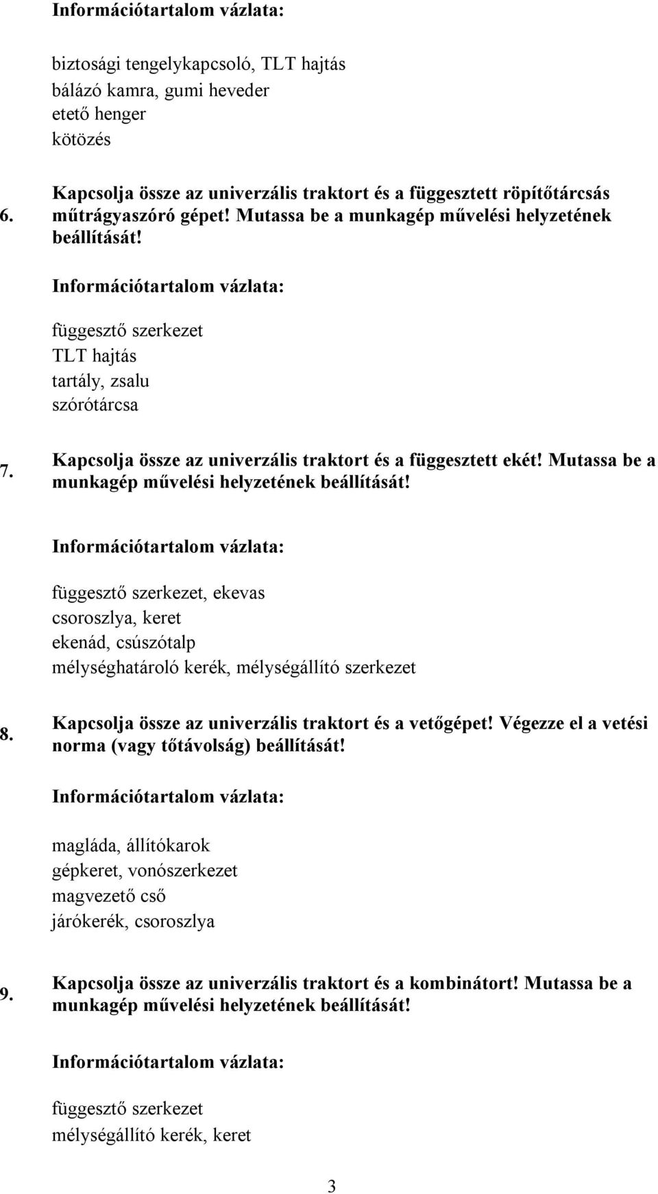 Információtartalom vázlata: függesztő szerkezet TLT hajtás tartály, zsalu szórótárcsa 7. Kapcsolja össze az univerzális traktort és a függesztett ekét!