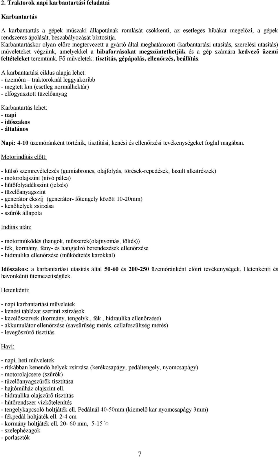 Karbantartáskor olyan előre megtervezett a gyártó által meghatározott (karbantartási utasítás, szerelési utasítás) műveleteket végzünk, amelyekkel a hibaforrásokat megszüntethetjük és a gép számára