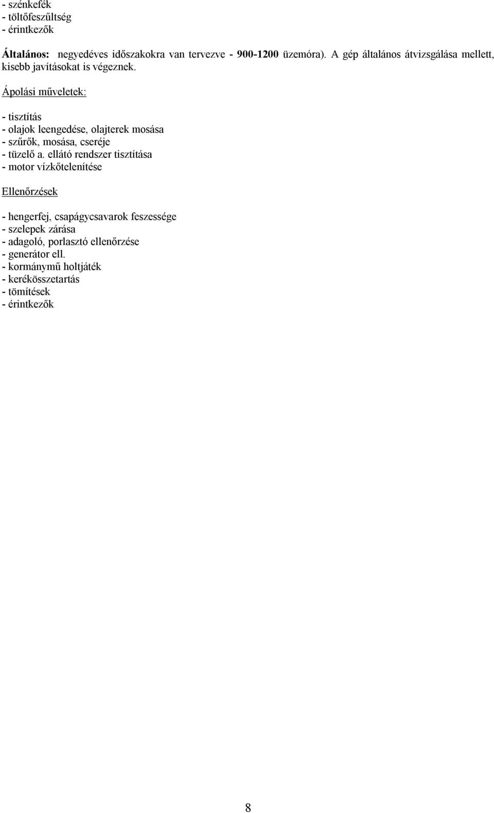 Ápolási műveletek: - tisztítás - olajok leengedése, olajterek mosása - szűrők, mosása, cseréje - tüzelő a.