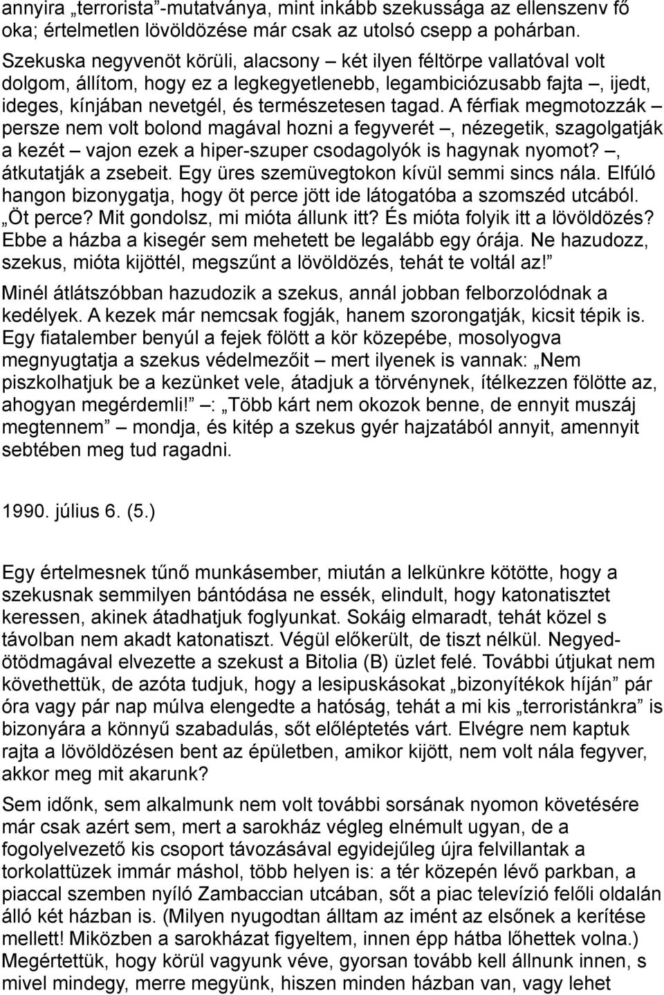 A férfiak megmotozzák persze nem volt bolond magával hozni a fegyverét, nézegetik, szagolgatják a kezét vajon ezek a hiper-szuper csodagolyók is hagynak nyomot?, átkutatják a zsebeit.