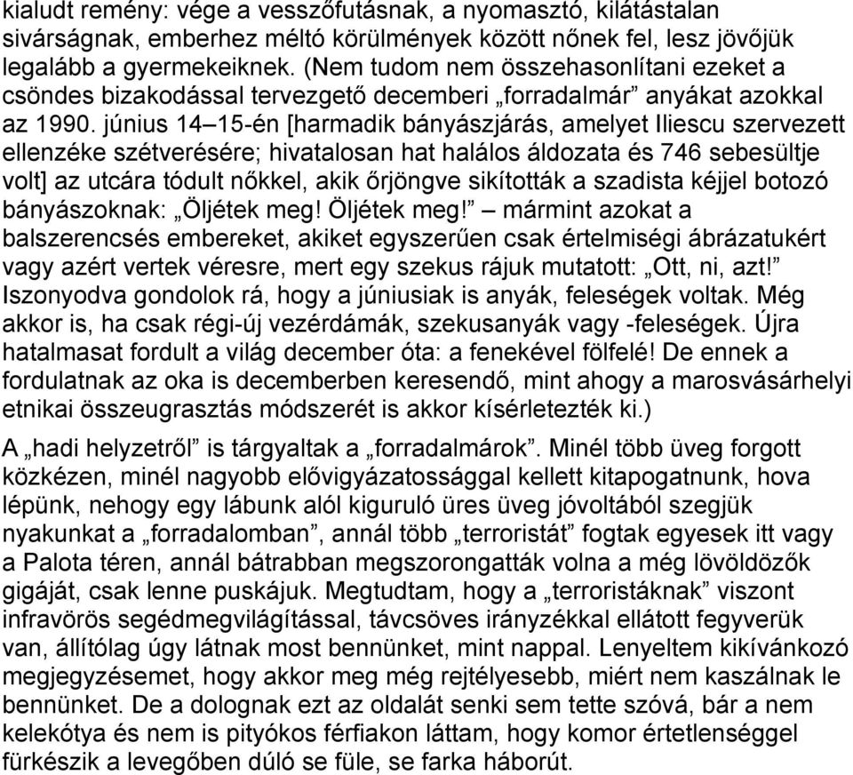 június 14 15-én [harmadik bányászjárás, amelyet Iliescu szervezett ellenzéke szétverésére; hivatalosan hat halálos áldozata és 746 sebesültje volt] az utcára tódult nőkkel, akik őrjöngve sikították a