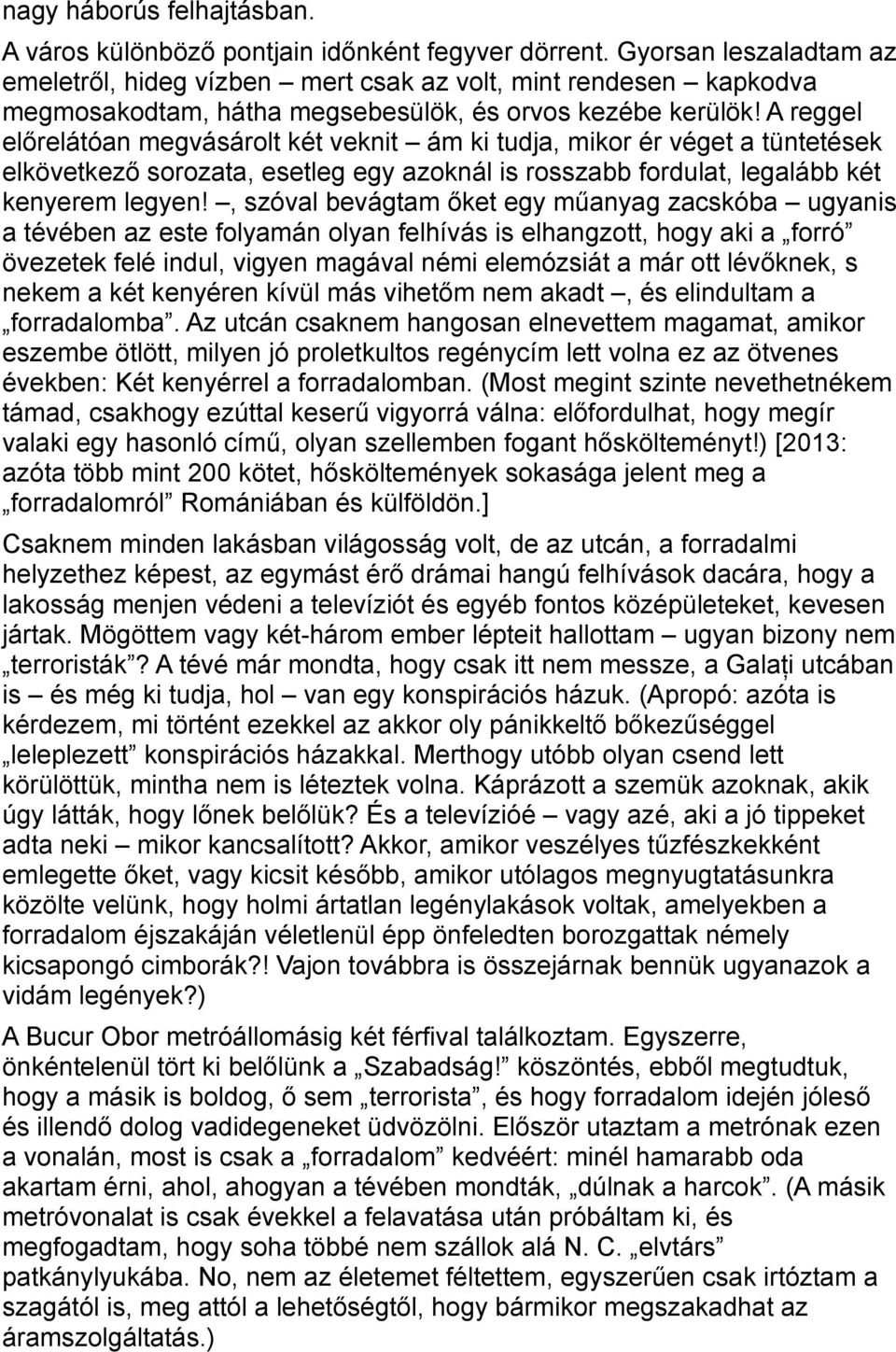 A reggel előrelátóan megvásárolt két veknit ám ki tudja, mikor ér véget a tüntetések elkövetkező sorozata, esetleg egy azoknál is rosszabb fordulat, legalább két kenyerem legyen!