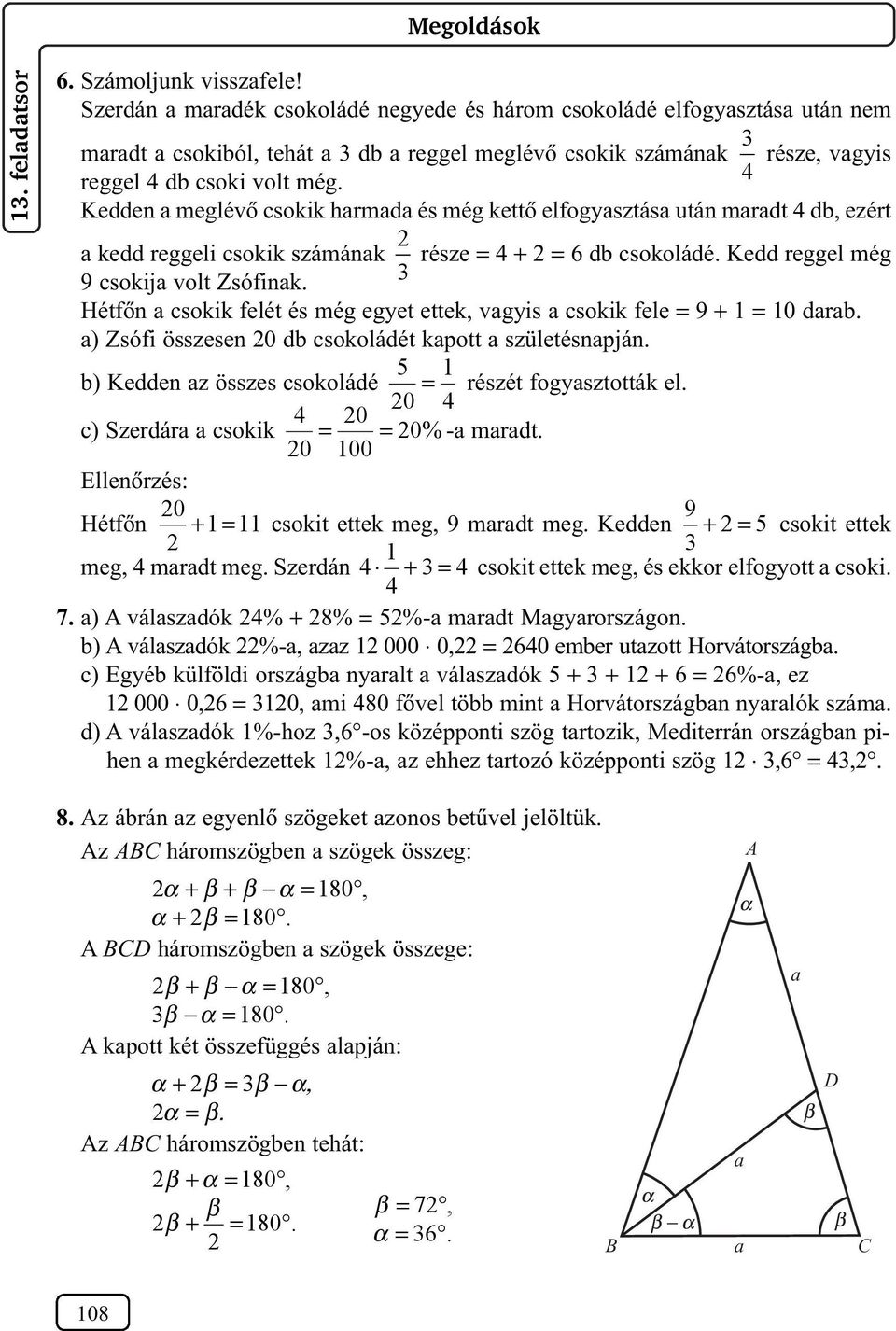 kettõ elfogysztás után mrdt 4 db ezért kedd reggeli csokik számánk része = 4 + = 6 db csokoládé Kedd reggel még 9 csokij volt Zsófink Hétfõn csokik felét és még egyet ettek vgyis csokik fele = 9 + =