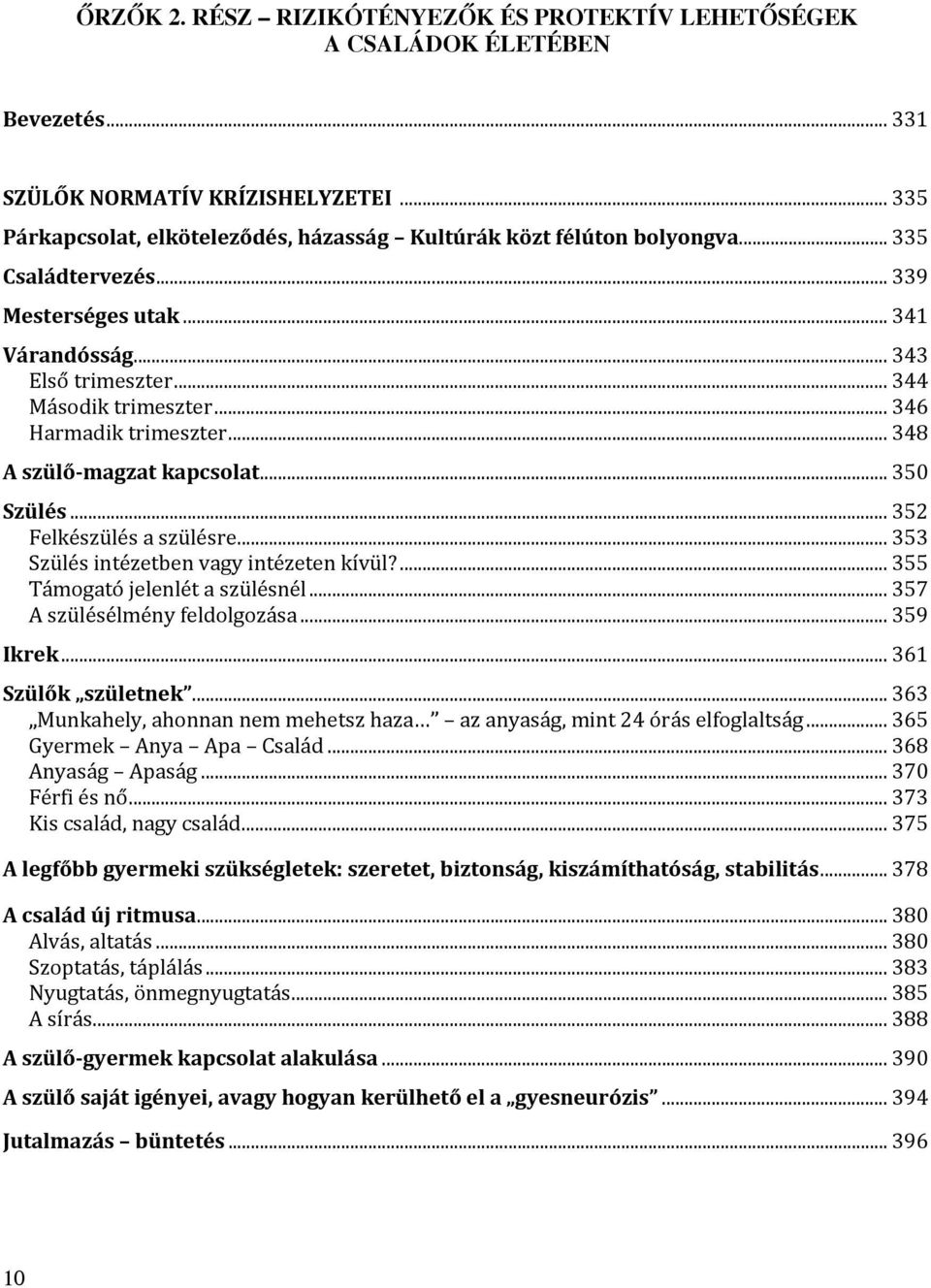 .. 352 Felkészülés a szülésre... 353 Szülés intézetben vagy intézeten kívül?... 355 Támogató jelenlét a szülésnél... 357 A szülésélmény feldolgozása... 359 Ikrek... 361 Szülők születnek.