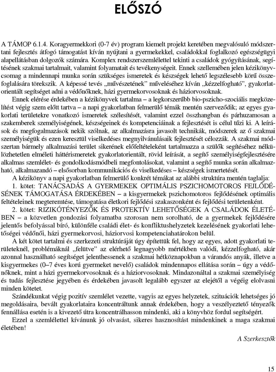 dolgozók számára. Komplex rendszerszemlélettel tekinti a családok gyógyításának, segítésének szakmai tartalmait, valamint folyamatait és tevékenységeit.