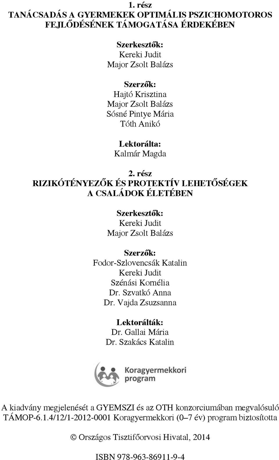 rész RIZIKÓTÉNYEZŐK ÉS PROTEKTÍV LEHETŐSÉGEK A CSALÁDOK ÉLETÉBEN Szerkesztők: Kereki Judit Major Zsolt Balázs Szerzők: Fodor-Szlovencsák Katalin Kereki Judit Szénási Kornélia Dr.