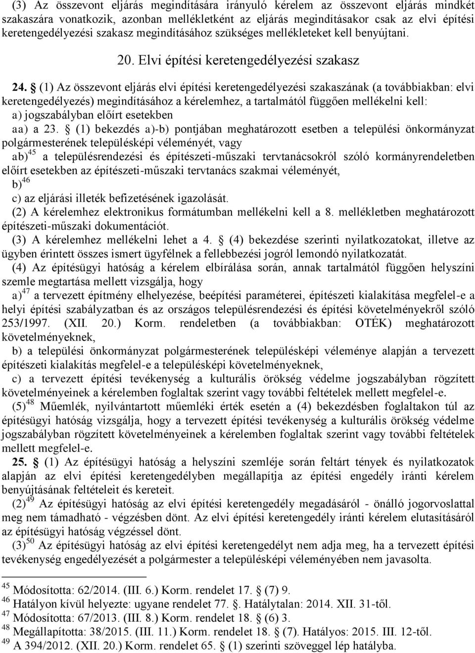 (1) Az összevont eljárás elvi építési keretengedélyezési szakaszának (a továbbiakban: elvi keretengedélyezés) megindításához a kérelemhez, a tartalmától függően mellékelni kell: a) jogszabályban