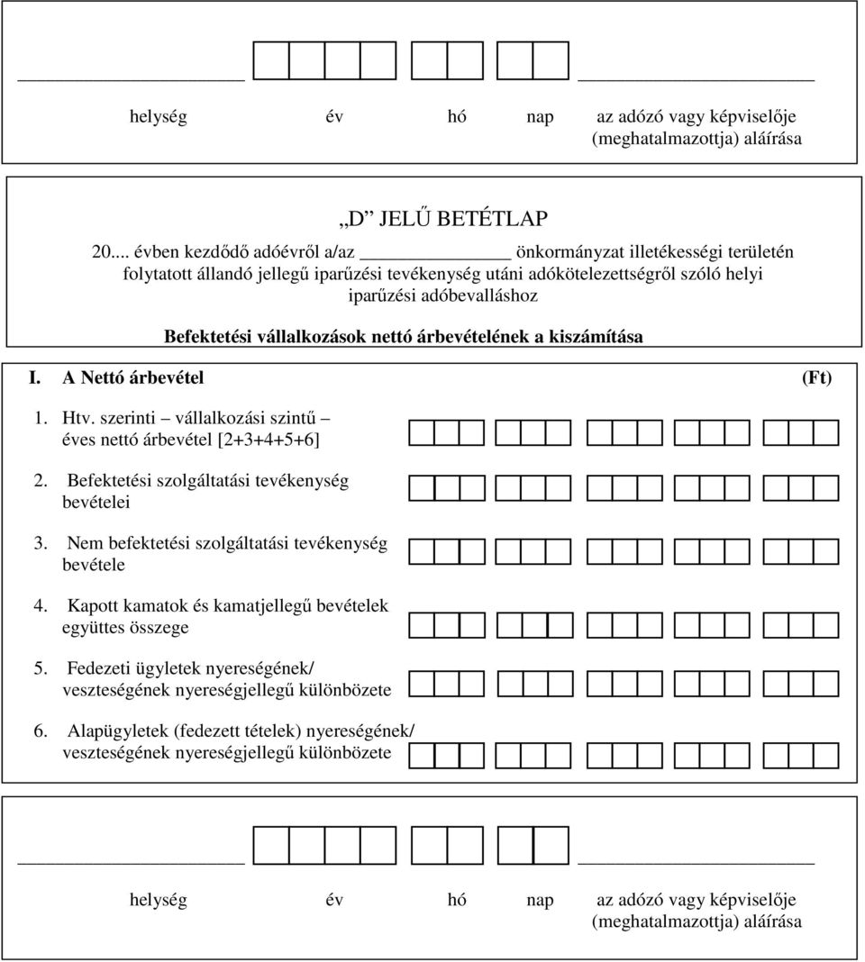 vállalkozások nettó árbevételének a kiszámítása I. A Nettó árbevétel () 1. Htv. szerinti vállalkozási szintű éves nettó árbevétel [2+3+4+5+6] 2. Befektetési szolgáltatási tevékenység bevételei 3.