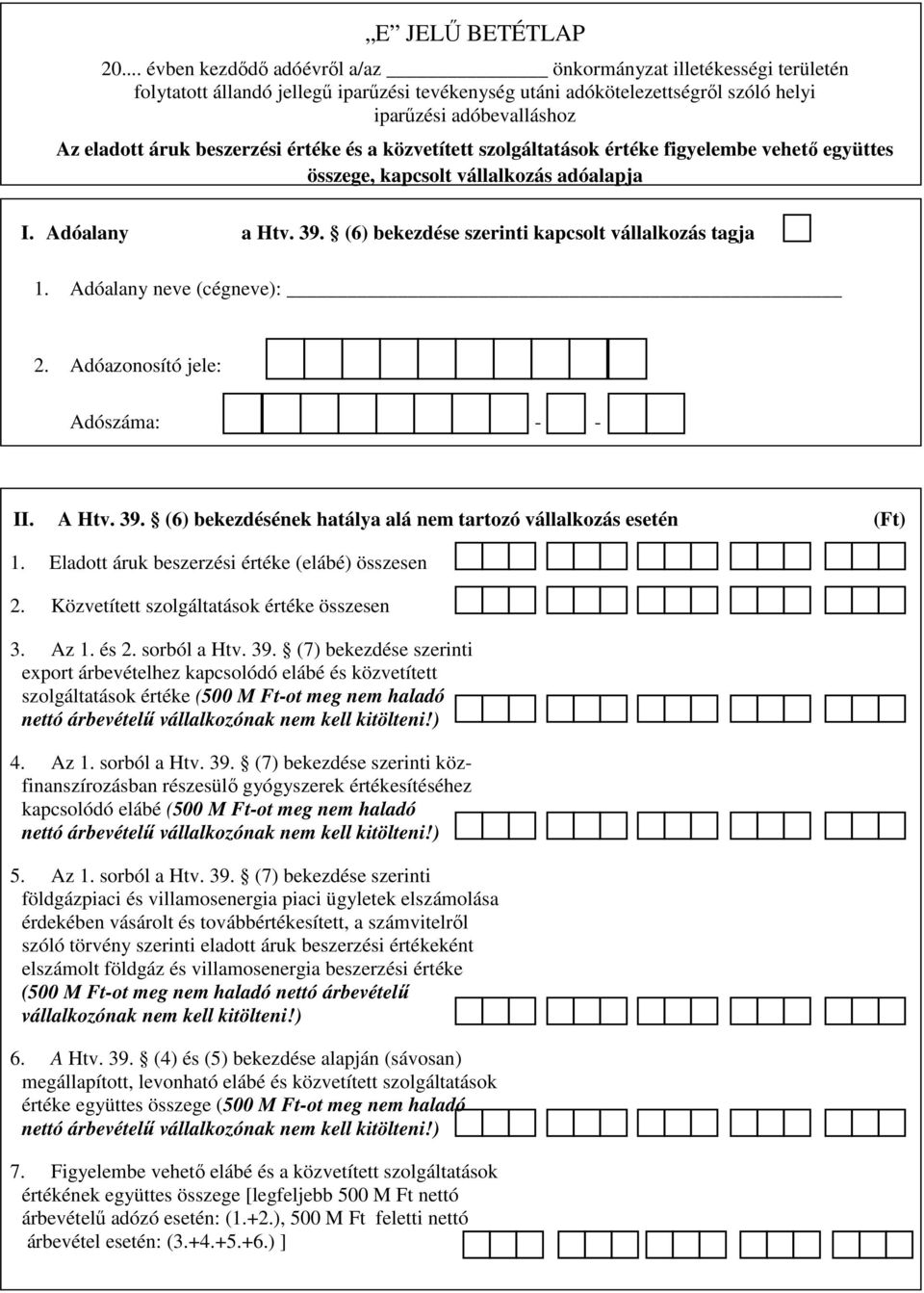 beszerzési értéke és a közvetített szolgáltatások értéke figyelembe vehető együttes összege, kapcsolt vállalkozás adóalapja I. Adóalany a Htv. 39. (6) bekezdése szerinti kapcsolt vállalkozás tagja 1.