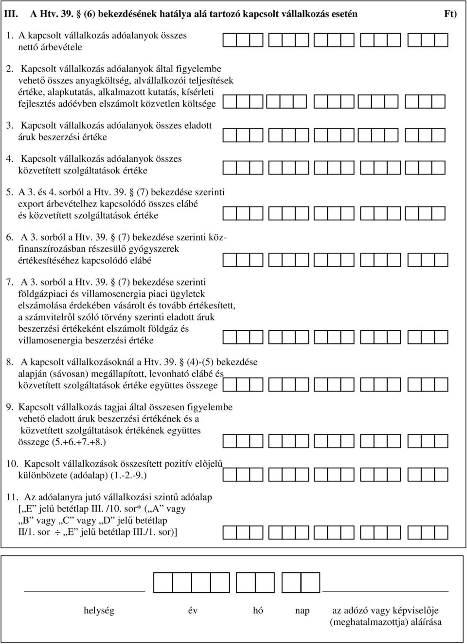 költsége 3. Kapcsolt vállalkozás adóalanyok összes eladott áruk beszerzési értéke 4. Kapcsolt vállalkozás adóalanyok összes közvetített szolgáltatások értéke 5. A 3. és 4. sorból a Htv. 39.