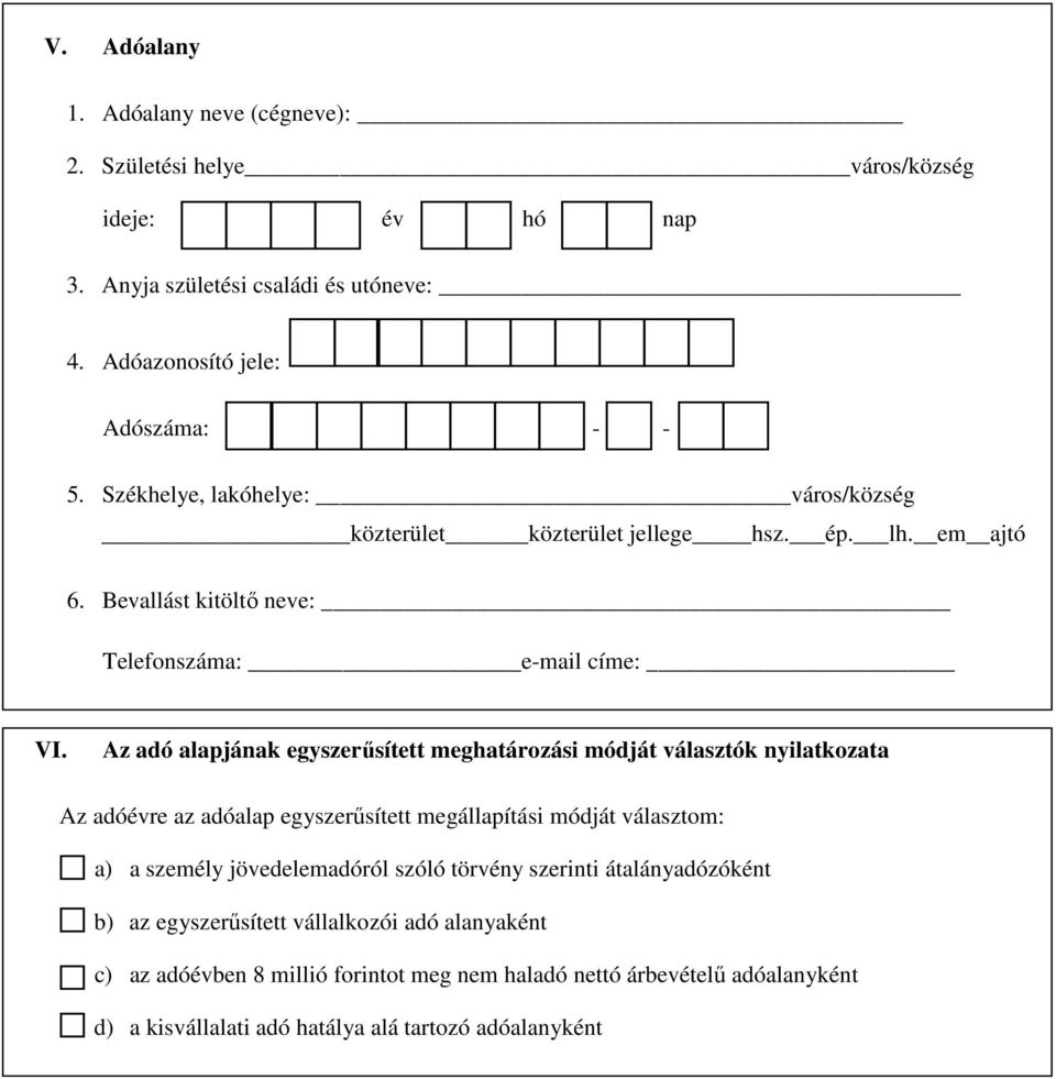 Az adó alapjának egyszerűsített meghatározási módját választók nyilatkozata Az adóévre az adóalap egyszerűsített megállapítási módját választom: a) a személy jövedelemadóról