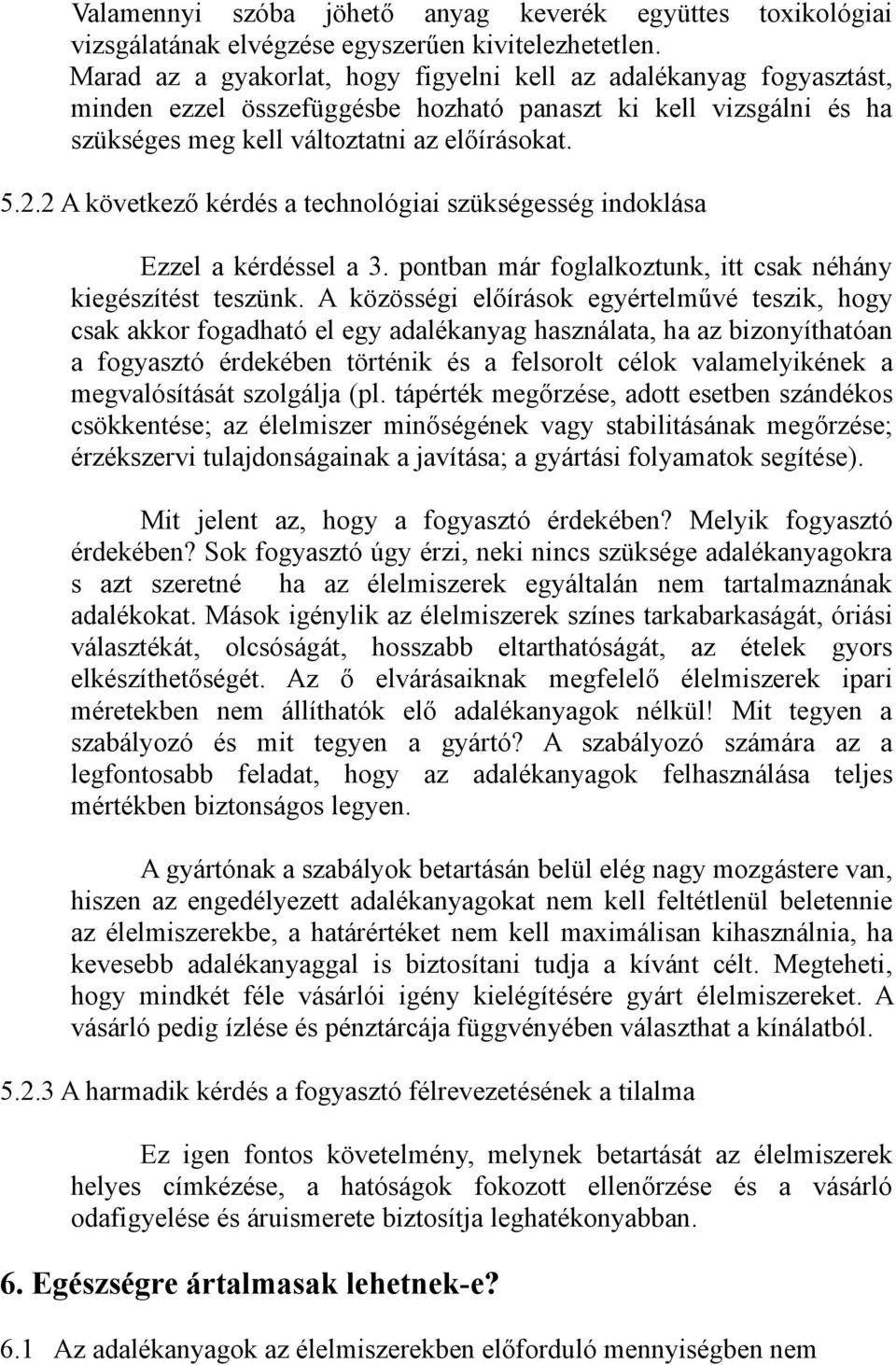 2 A következő kérdés a technológiai szükségesség indoklása Ezzel a kérdéssel a 3. pontban már foglalkoztunk, itt csak néhány kiegészítést teszünk.