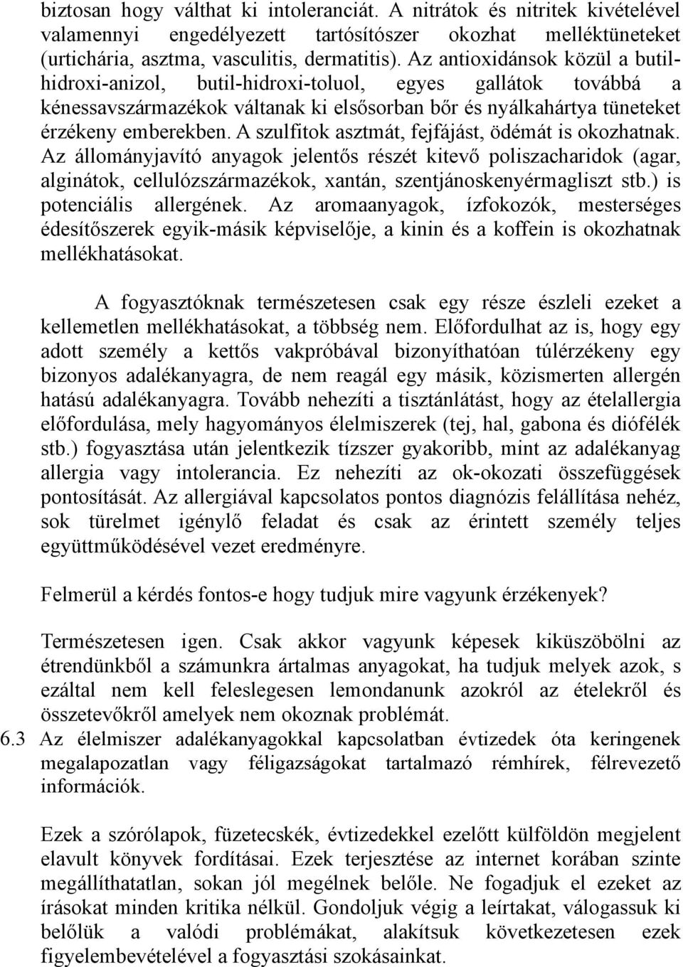 A szulfitok asztmát, fejfájást, ödémát is okozhatnak. Az állományjavító anyagok jelentős részét kitevő poliszacharidok (agar, alginátok, cellulózszármazékok, xantán, szentjánoskenyérmagliszt stb.