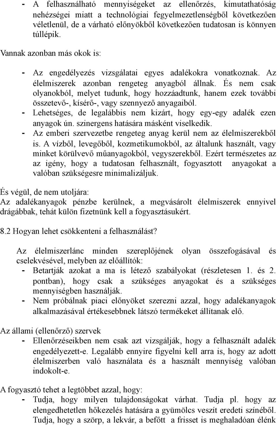 És nem csak olyanokból, melyet tudunk, hogy hozzáadtunk, hanem ezek további összetevő-, kísérő-, vagy szennyező anyagaiból. - Lehetséges, de legalábbis nem kizárt, hogy egy-egy adalék ezen anyagok ún.