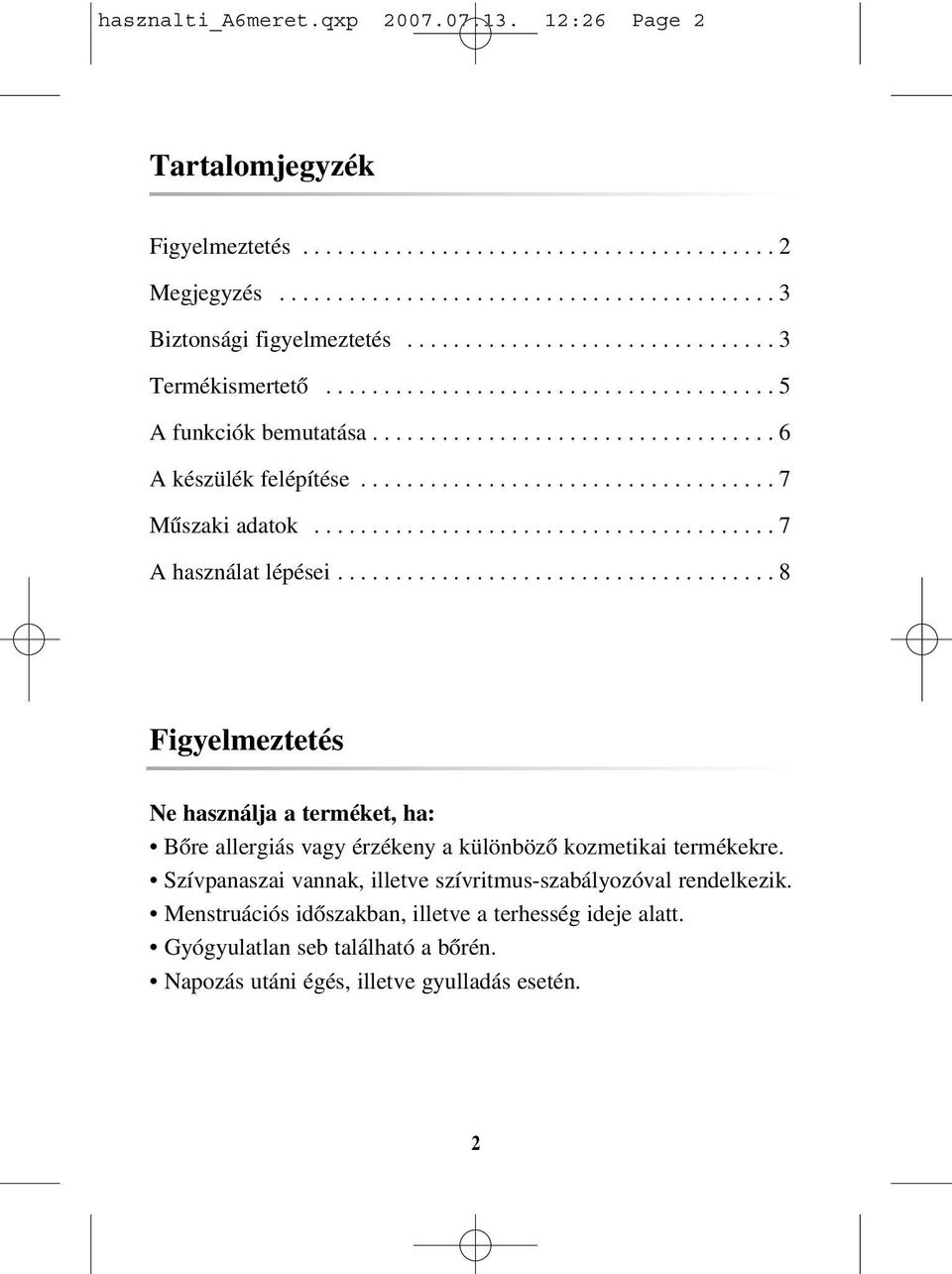 ....................................... 7 A használat lépései...................................... 8 Figyelmeztetés Ne használja a terméket, ha: Bõre allergiás vagy érzékeny a különbözõ kozmetikai termékekre.