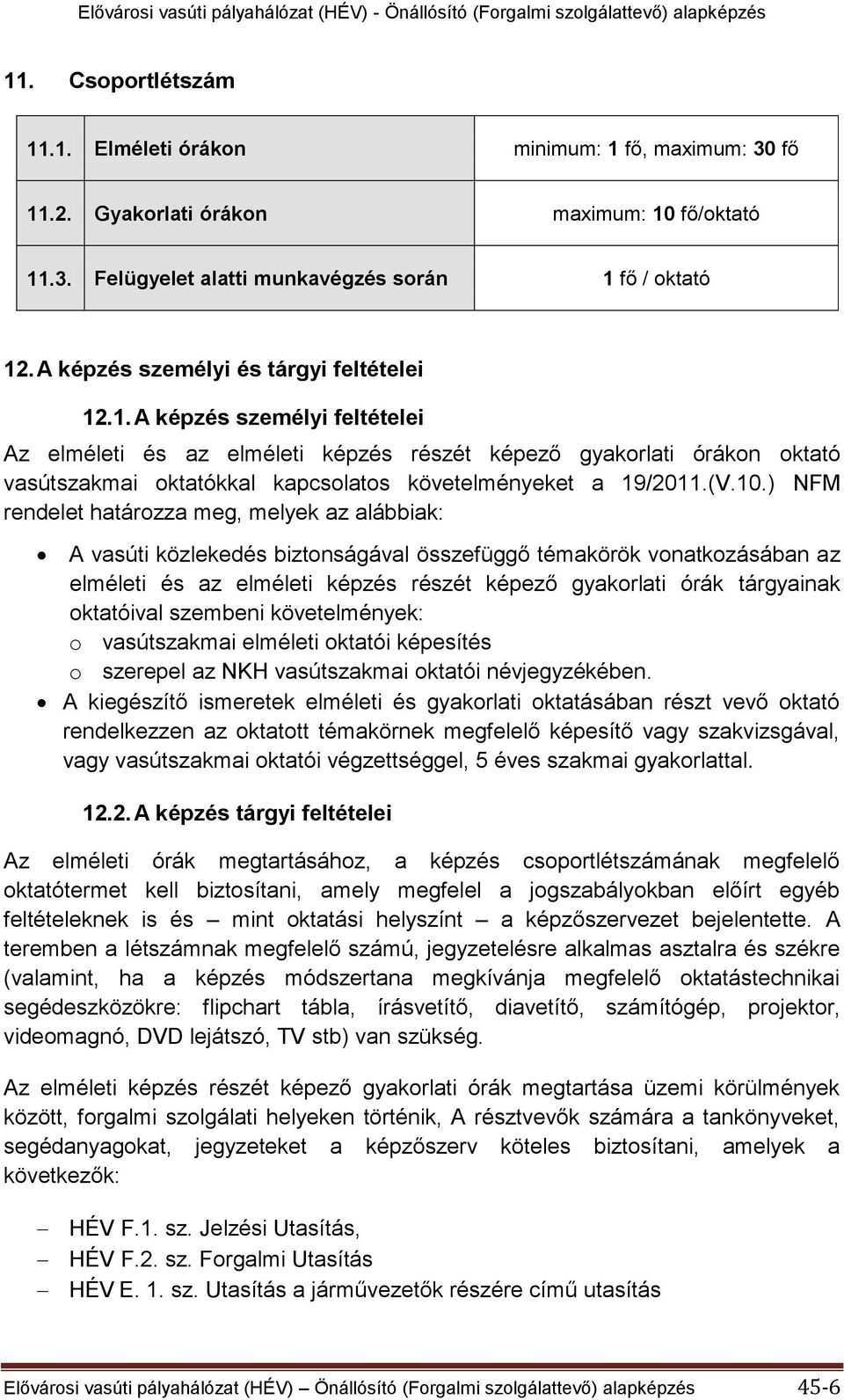 .1. A képzés személyi feltételei Az elméleti és az elméleti képzés részét képező gyakorlati órákon oktató vasútszakmai oktatókkal kapcsolatos követelményeket a 19/2011.(V.10.