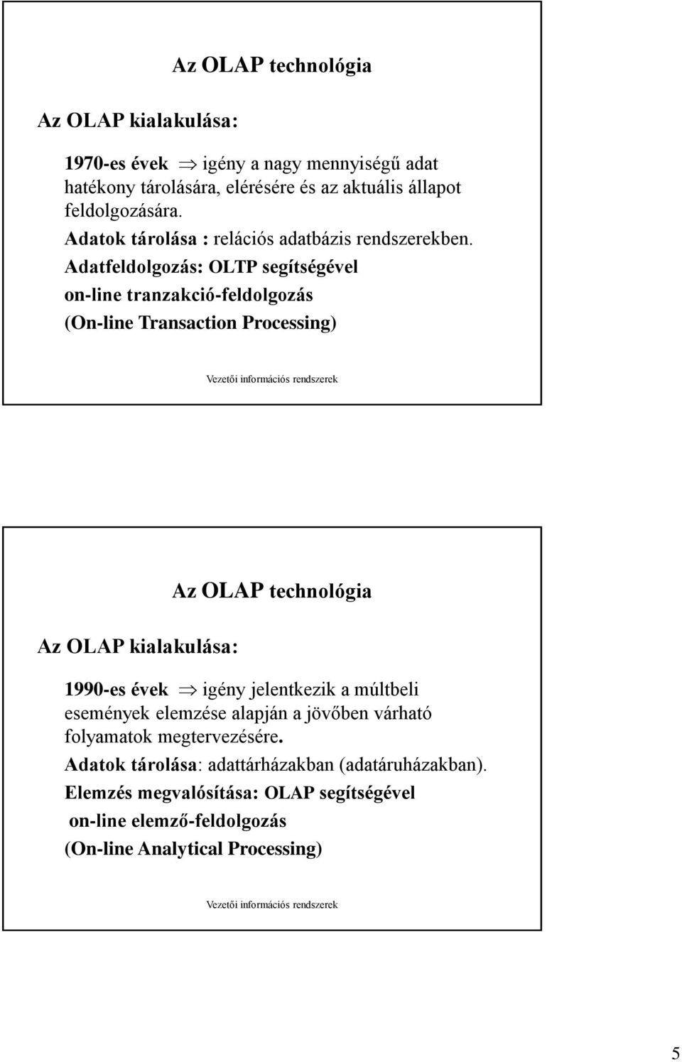 Adatfeldolgozás: OLTP segítségével on-line tranzakció-feldolgozás (On-line Transaction Processing) Az OLAP kialakulása: Az OLAP technológia 1990-es évek