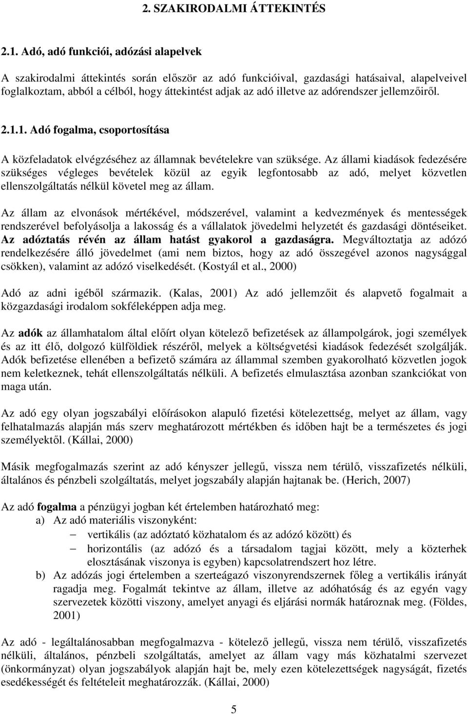 az adórendszer jellemzőiről. 2.1.1. Adó fogalma, csoportosítása A közfeladatok elvégzéséhez az államnak bevételekre van szüksége.