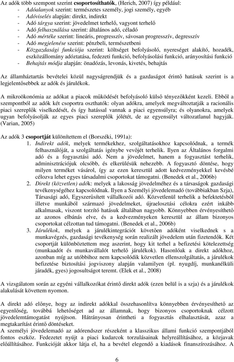 pénzbeli, természetbeni - Közgazdasági funkciója szerint: költséget befolyásoló, nyereséget alakító, hozadék, eszközállomány adóztatása, fedezeti funkció, befolyásolási funkció, arányosítási funkció