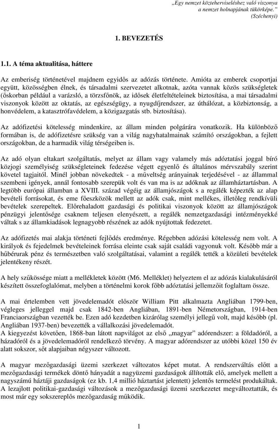 biztosítása, a mai társadalmi viszonyok között az oktatás, az egészségügy, a nyugdíjrendszer, az úthálózat, a közbiztonság, a honvédelem, a katasztrófavédelem, a közigazgatás stb. biztosítása).
