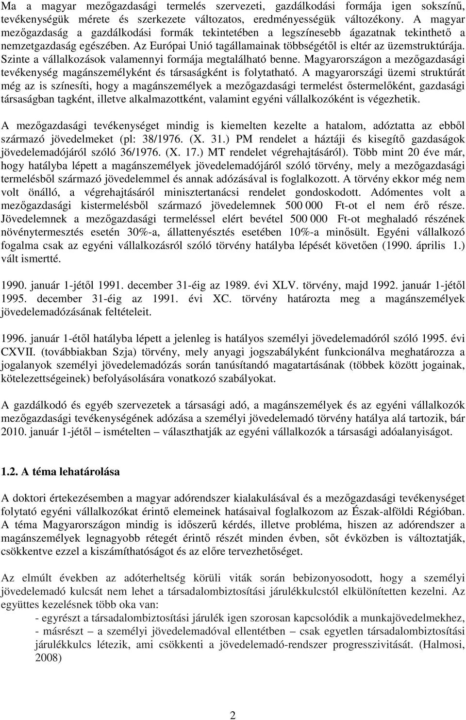 Szinte a vállalkozások valamennyi formája megtalálható benne. Magyarországon a mezőgazdasági tevékenység magánszemélyként és társaságként is folytatható.