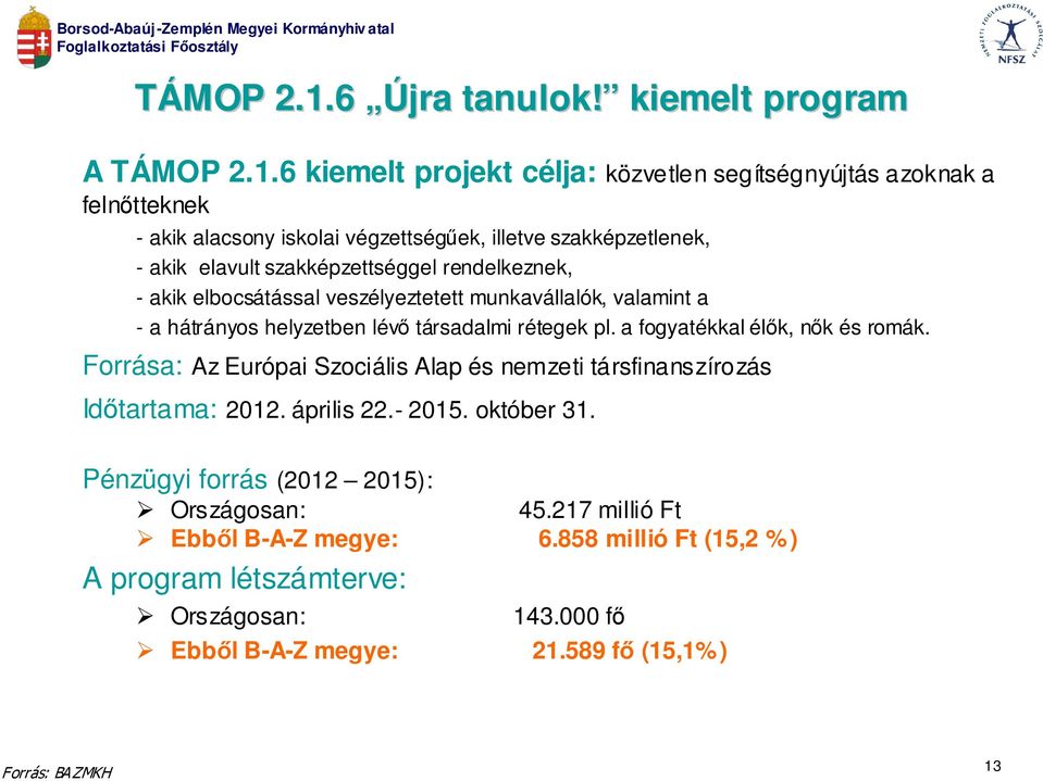 kiemelt program A 6 kiemelt projekt célja: közvetlen segítségnyújtás azoknak a felnőtteknek - akik alacsony iskolai végzettségűek, illetve szakképzetlenek, - akik elavult