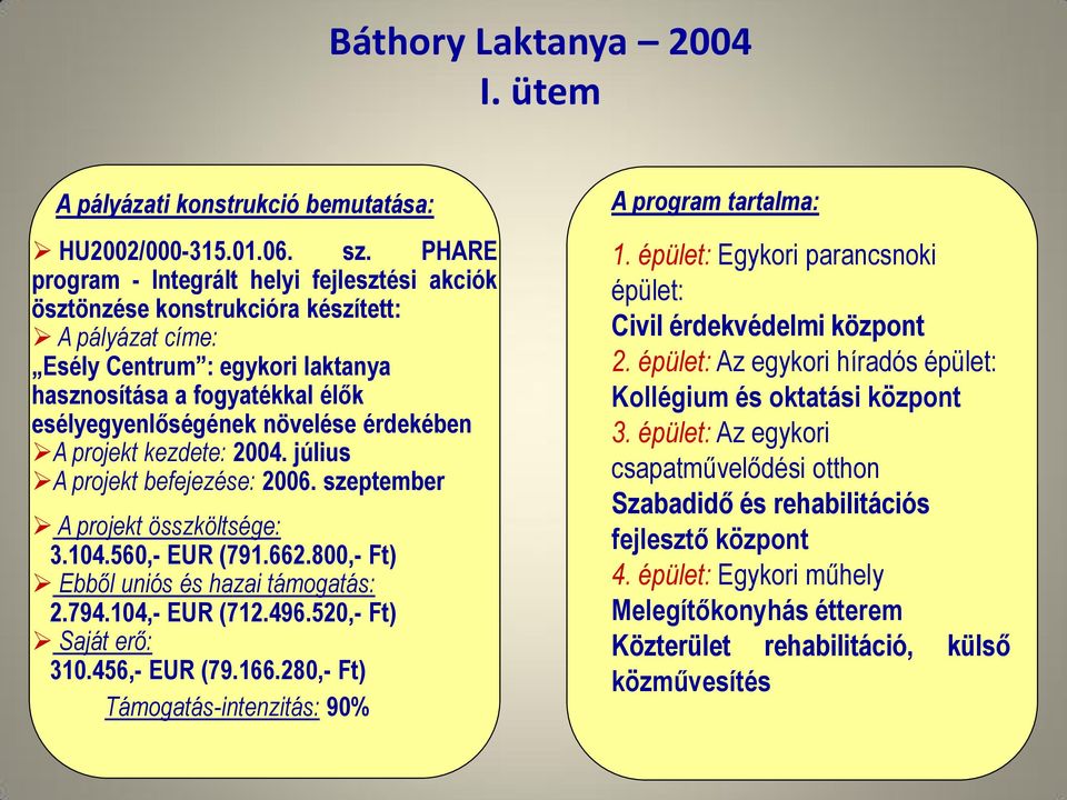 érdekében A projekt kezdete: 2004. július A projekt befejezése: 2006. szeptember A projekt összköltsége: 3.104.560,- EUR (791.662.800,- Ft) Ebből uniós és hazai támogatás: 2.794.104,- EUR (712.496.