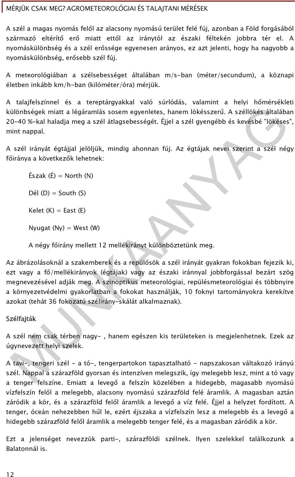 A meteorológiában a szélsebességet általában m/s-ban (méter/secundum), a köznapi életben inkább km/h-ban (kilóméter/óra) mérjük.