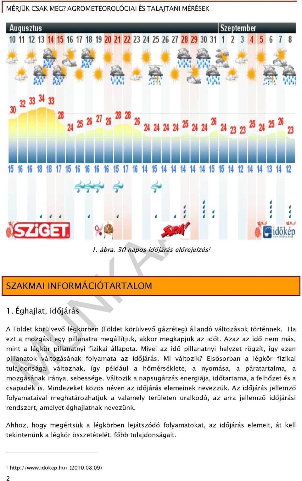 Mivel az idő pillanatnyi helyzet rögzít, így ezen pillanatok változásának folyamata az időjárás. Mi változik?
