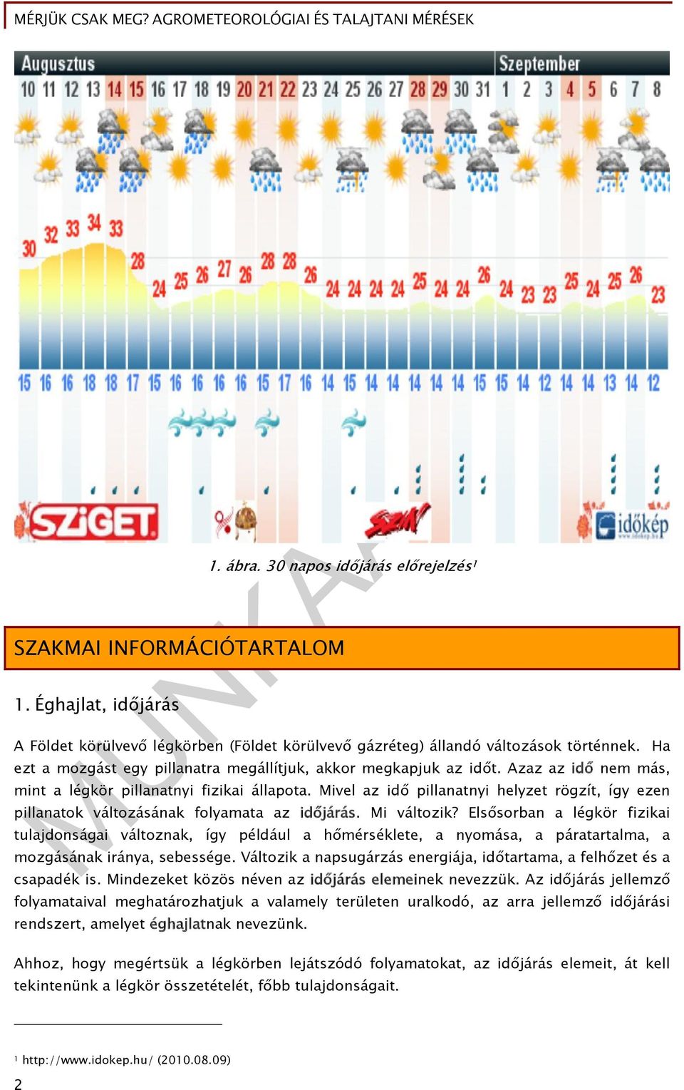 Mivel az idő pillanatnyi helyzet rögzít, így ezen pillanatok változásának folyamata az időjárás. Mi változik?