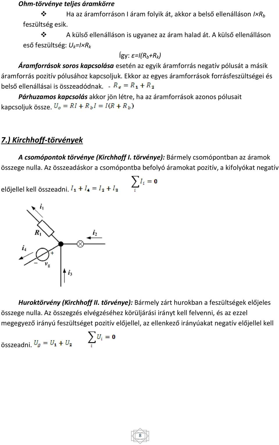 Ekkor az egyes áramforrások forrásfeszültségei és belső ellenállásai is összeadódnak. - Párhuzamos kapcsolás akkor jön létre, ha az áramforrások azonos pólusait kapcsoljuk össze. 7.
