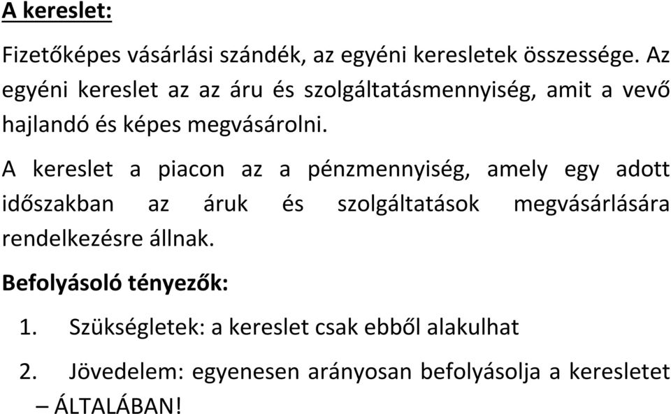 A kereslet a piacon az a pénzmennyiség, amely egy adott időszakban az áruk és szolgáltatások megvásárlására