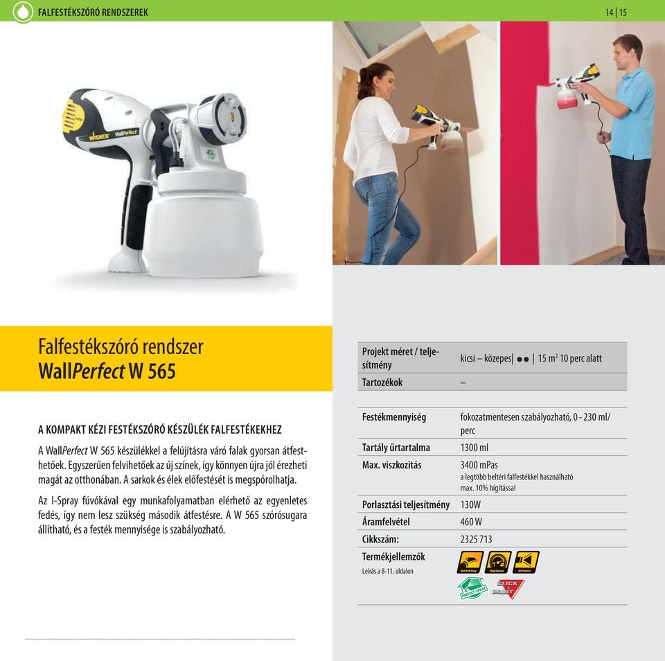 A sarkok és élek előfestését is megspórolhatja. Az I-Spray fúvókával egy munkafolyamatban elérhető az egyenletes fedés, így nem lesz szükség második átfestésre.