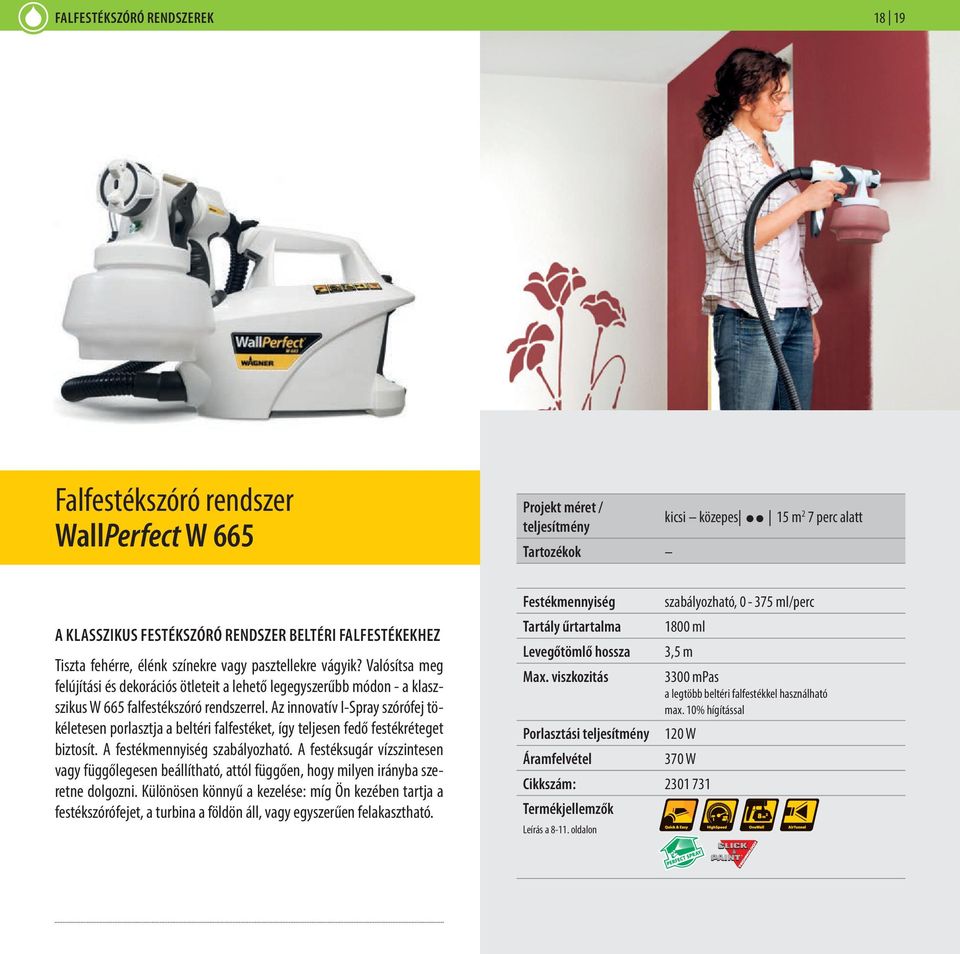 Az innovatív I-Spray szórófej tökéletesen porlasztja a beltéri falfestéket, így teljesen fedő festékréteget biztosít. A festékmennyiség szabályozható.