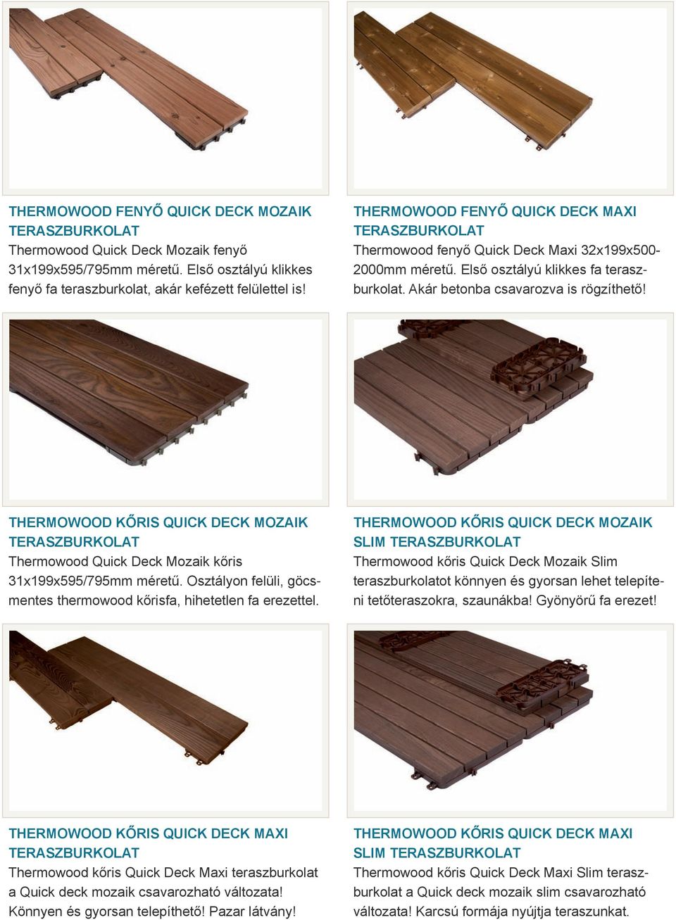 Thermowood kőris Quick Deck Mozaik teraszburkolat Thermowood Quick Deck Mozaik kőris 31x199x595/795mm méretű. Osztályon felüli, göcsmentes thermowood kőrisfa, hihetetlen fa erezettel.