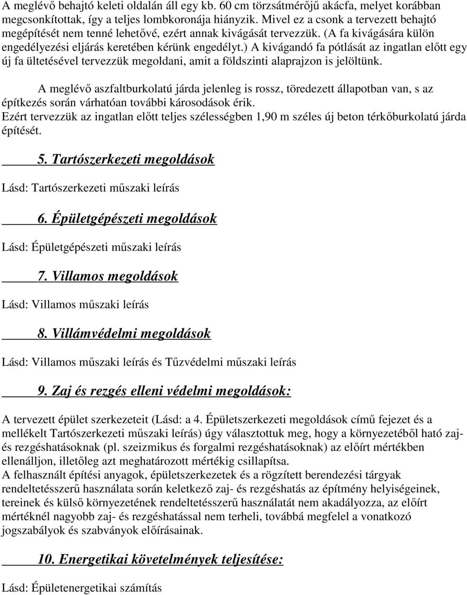 ) A kivágandó fa pótlását az ingatlan előtt egy új fa ültetésével tervezzük megoldani, amit a földszinti alaprajzon is jelöltünk.