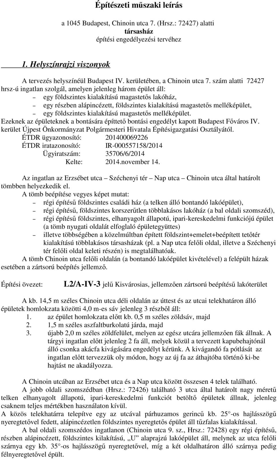 szám alatti 72427 hrsz-ú ingatlan szolgál, amelyen jelenleg három épület áll: egy földszintes kialakítású magastetős lakóház, egy részben alápincézett, földszintes kialakítású magastetős