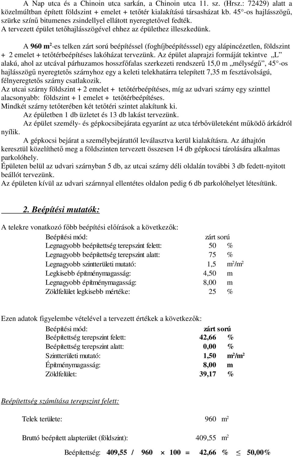 A 960 -es telken zárt sorú beépítéssel (foghíjbeépítésssel) egy alápincézetlen, földszint + 2 emelet + tetőtérbeépítéses lakóházat tervezünk.