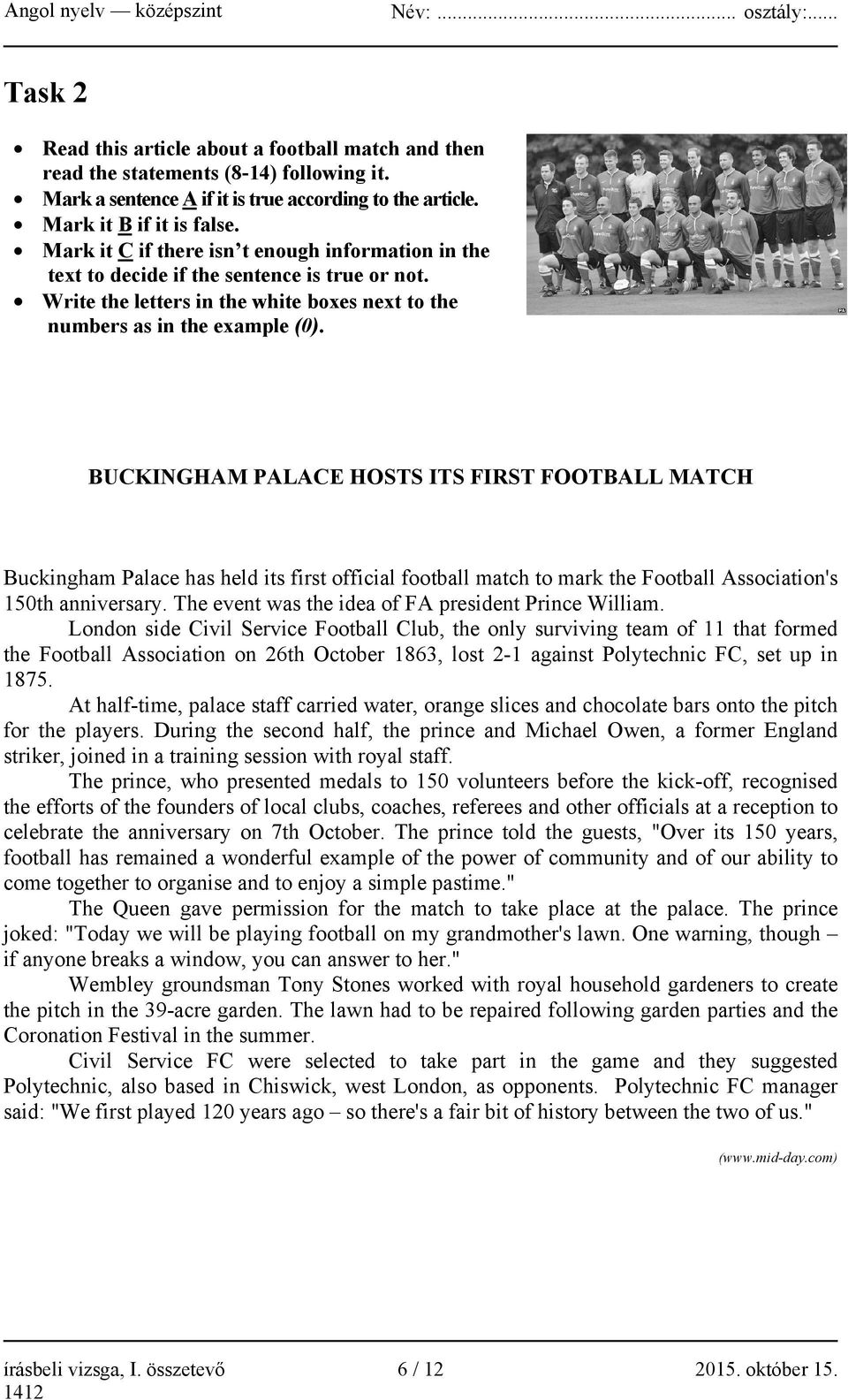 BUCKINGHAM PALACE HOSTS ITS FIRST FOOTBALL MATCH Buckingham Palace has held its first official football match to mark the Football Association's 150th anniversary.