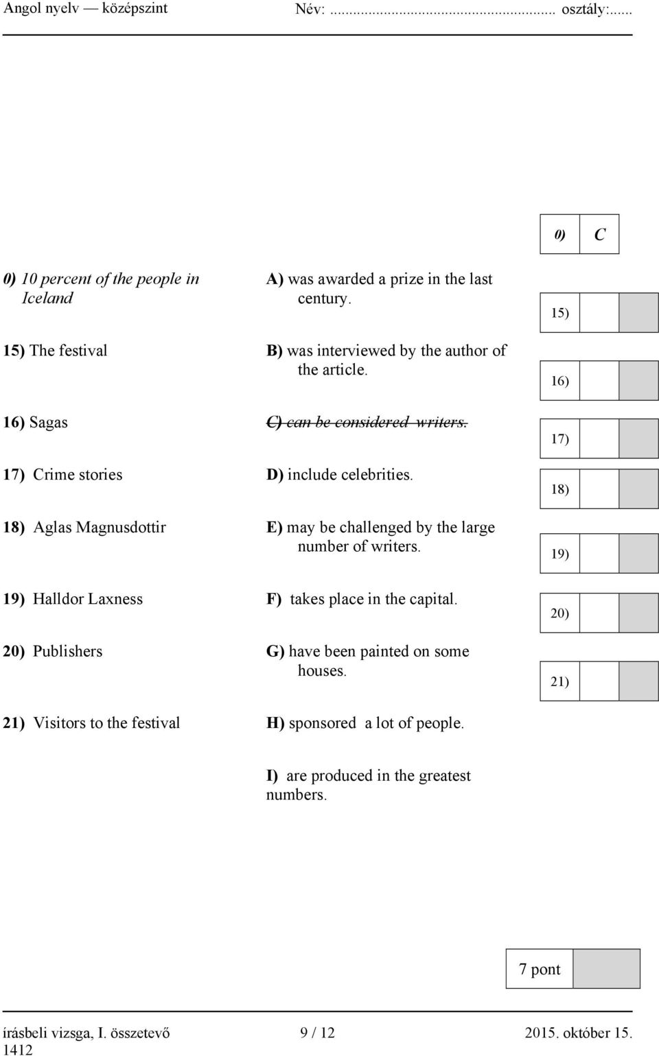 18) Aglas Magnusdottir E) may be challenged by the large number of writers. 19) Halldor Laxness F) takes place in the capital.