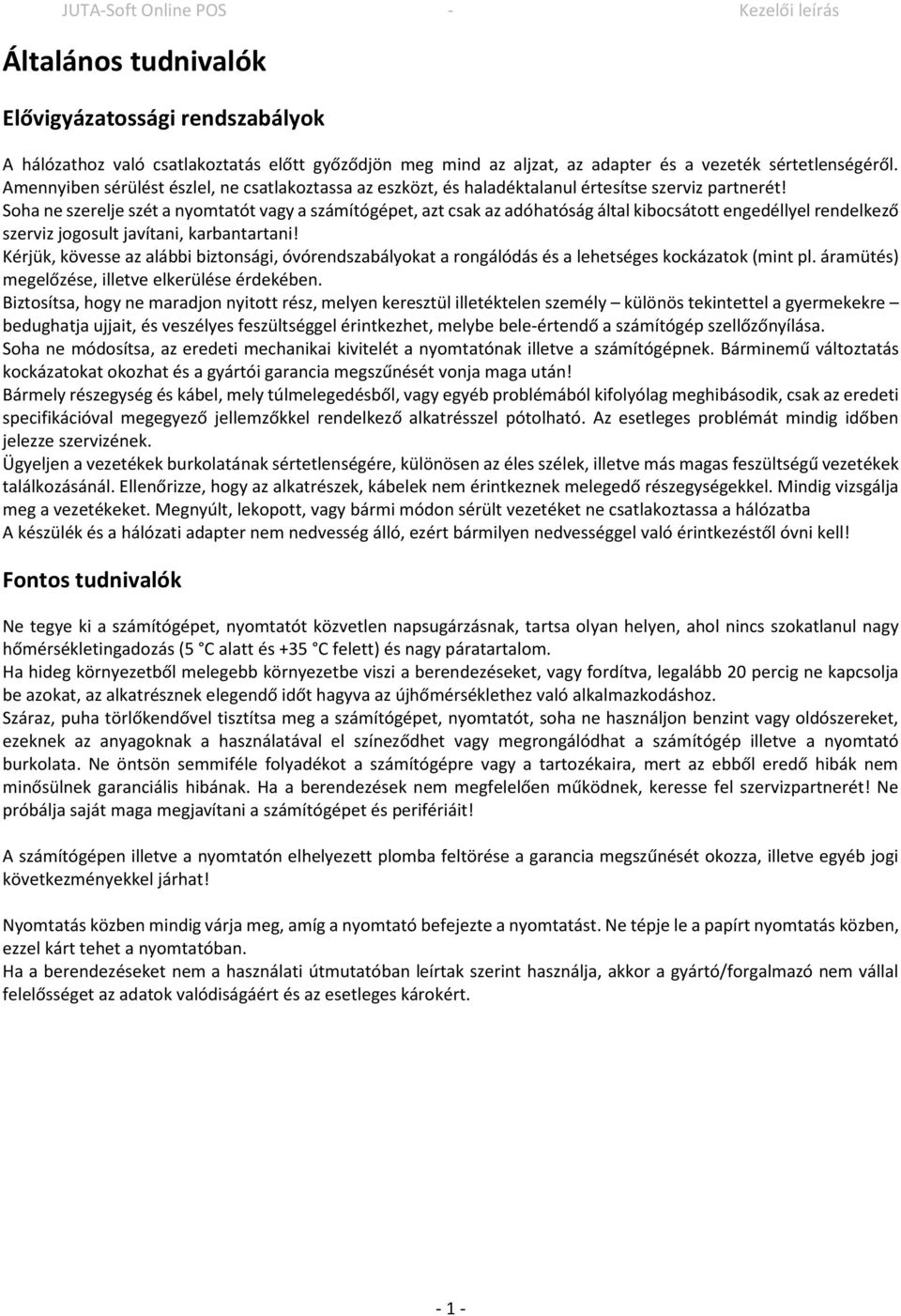 Soha ne szerelje szét a nyomtatót vagy a számítógépet, azt csak az adóhatóság által kibocsátott engedéllyel rendelkező szerviz jogosult javítani, karbantartani!